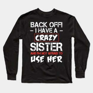 Back off I have a crazy sister and I'M not afraid to use her Long Sleeve T-Shirt